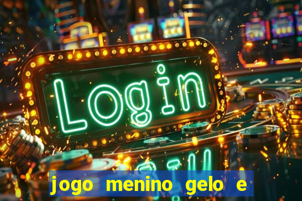 jogo menino gelo e menina lava